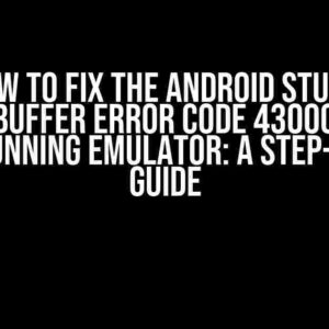 How to Fix the Android Studio ColorBuffer Error Code 4300000000 When Running Emulator: A Step-by-Step Guide