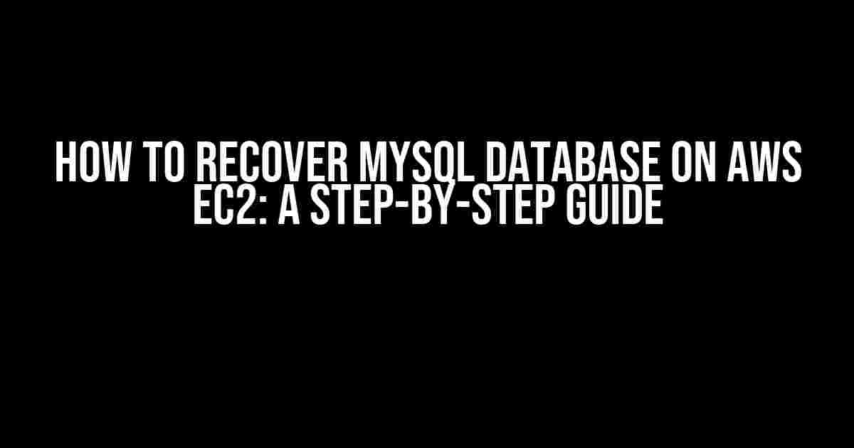 How to Recover MySQL Database on AWS EC2: A Step-by-Step Guide