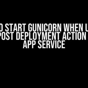 How to Start Gunicorn When Using a Custom Post Deployment Action on Azure App Service