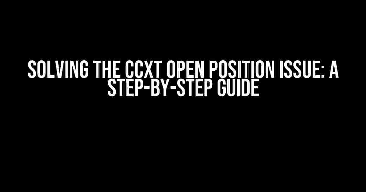 Solving the CCXT Open Position Issue: A Step-by-Step Guide