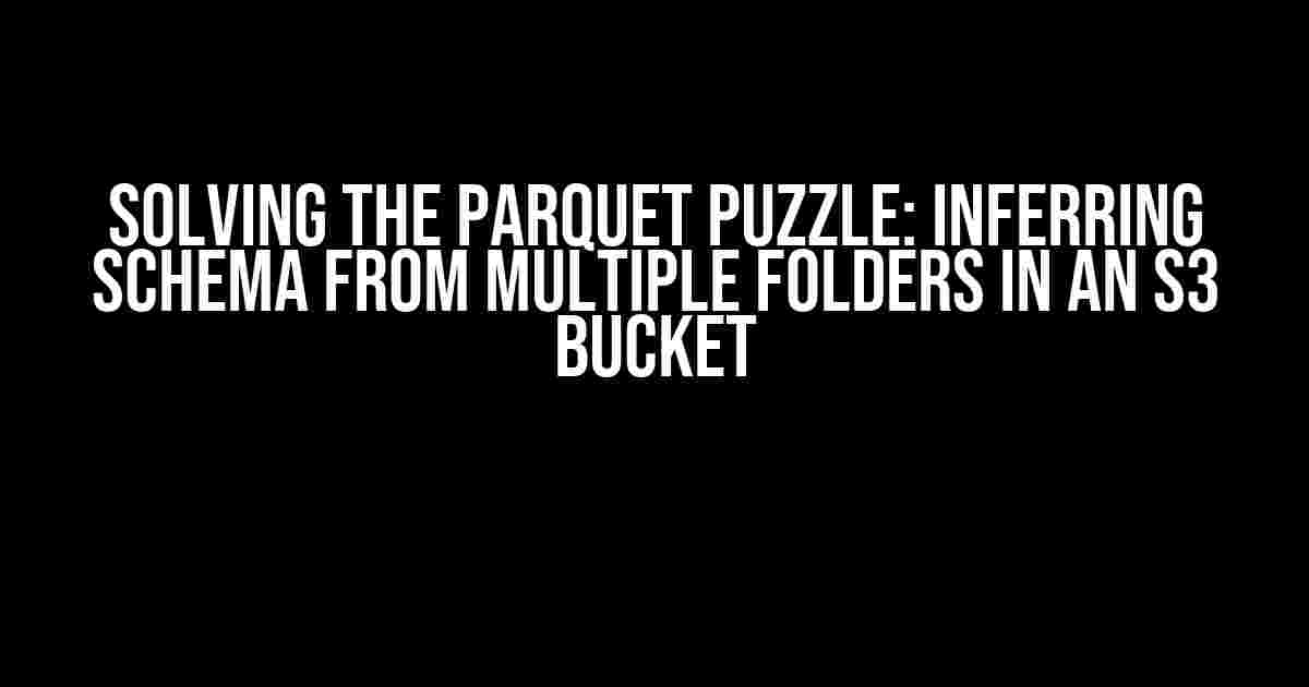 Solving the Parquet Puzzle: Inferring Schema from Multiple Folders in an S3 Bucket