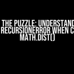 Solving the Puzzle: Understanding and Fixing RecursionError when calling math.dist()