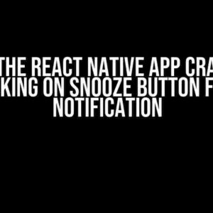 Solving the React Native App Crash When Clicking on Snooze Button from Notification