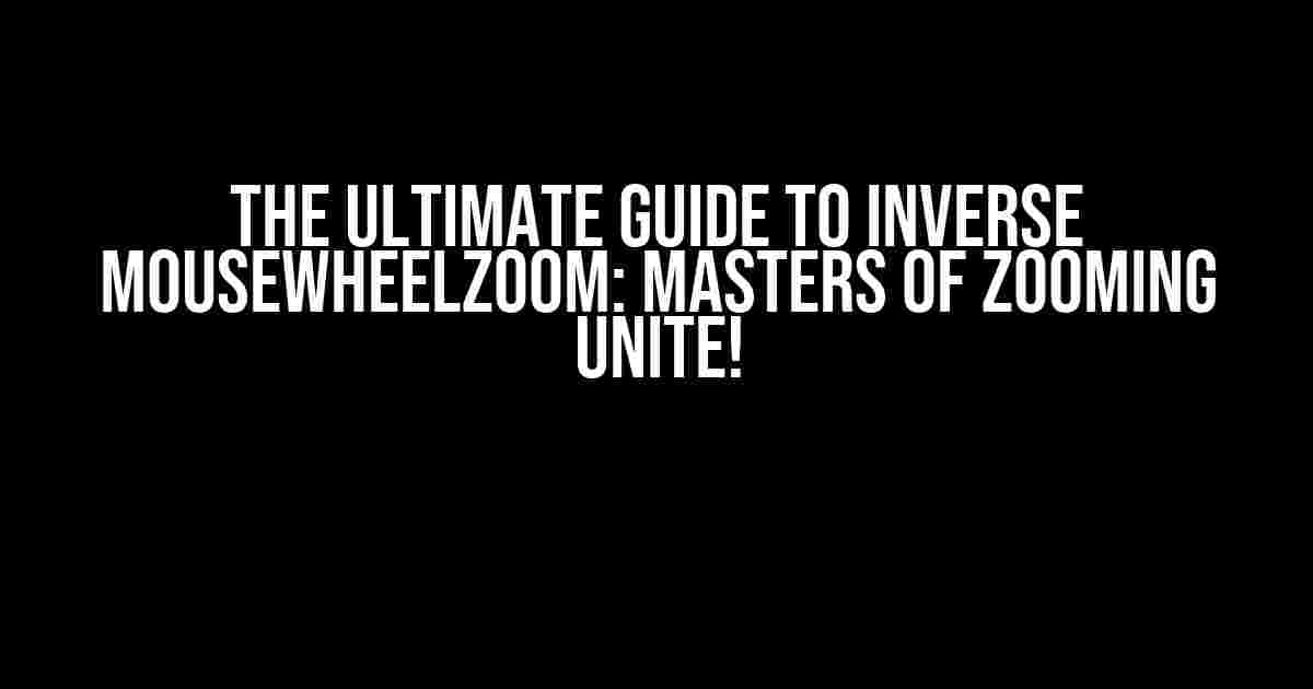 The Ultimate Guide to Inverse MouseWheelZoom: Masters of Zooming Unite!