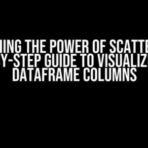 Unleashing the Power of Scatterplots: A Step-by-Step Guide to Visualizing Your DataFrame Columns