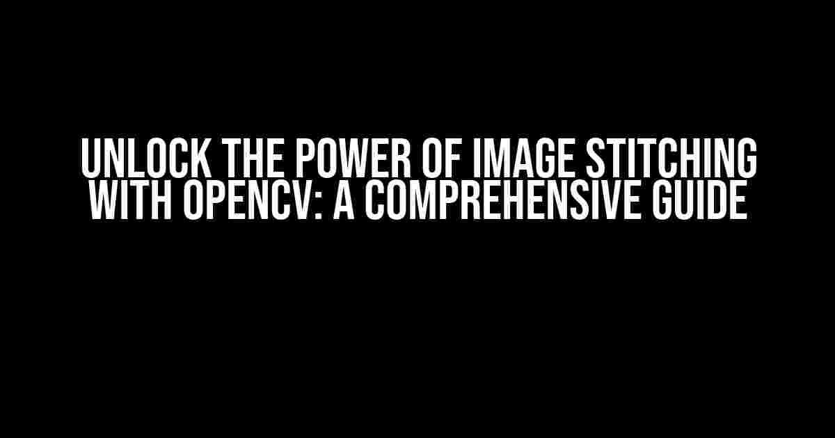 Unlock the Power of Image Stitching with OpenCV: A Comprehensive Guide