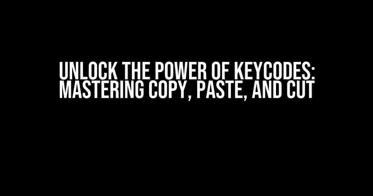 Unlock the Power of Keycodes: Mastering Copy, Paste, and Cut